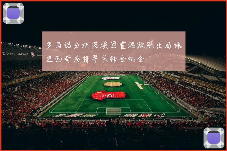 罗马诺分析若埃因霍温欧冠出局佩里西奇或将寻求转会机会