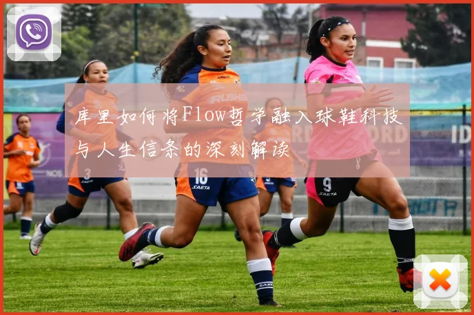 库里如何将Flow哲学融入球鞋科技与人生信条的深刻解读