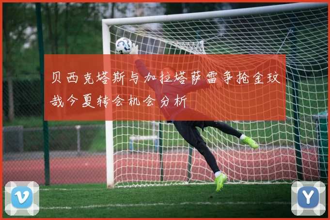 贝西克塔斯与加拉塔萨雷争抢金玟哉今夏转会机会分析