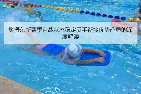 樊振东新赛季首战状态稳定反手衔接优势凸显的深度解读